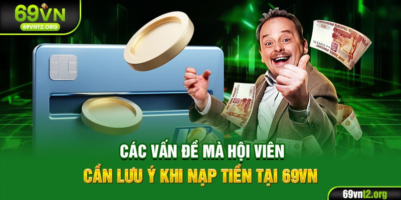 Các vấn đề mà hội viên cần lưu ý khi nạp tiền tại 69VN