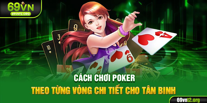 Cách chơi Poker theo từng vòng chi tiết cho tân binh