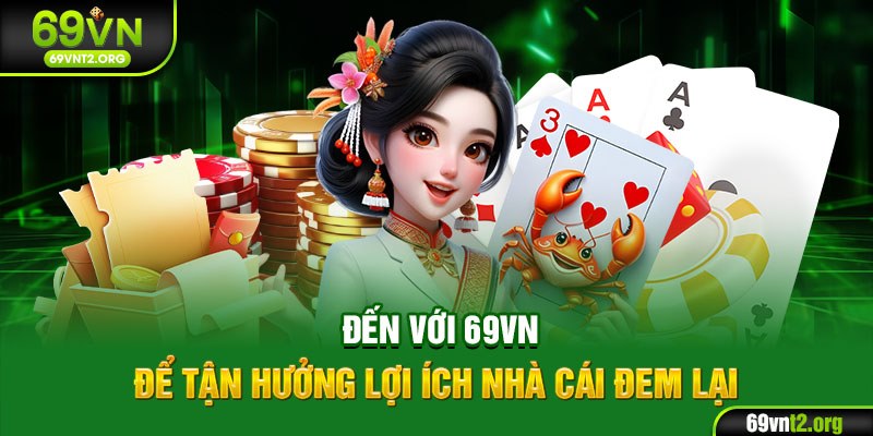 Đến với 69VN để tận hưởng lợi ích nhà cái đem lại