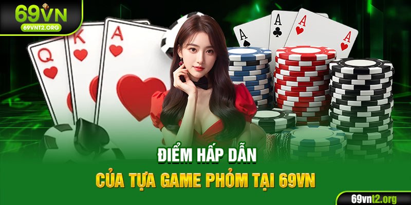 Điểm hấp dẫn của tựa game Phỏm tại 69VN
