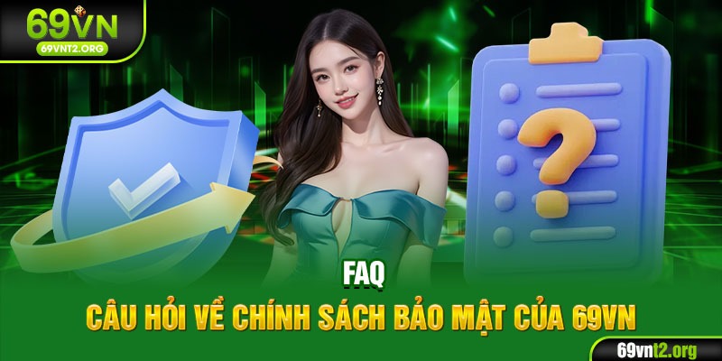 FAQ - Câu hỏi về chính sách bảo mật của 69VN