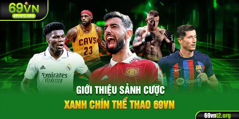 Giới thiệu sảnh cược xanh chín thể thao 69VN