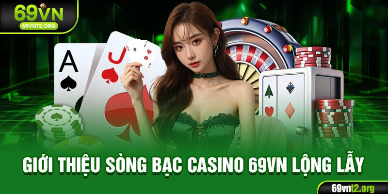 Giới thiệu sòng bạc casino 69VN lộng lẫy