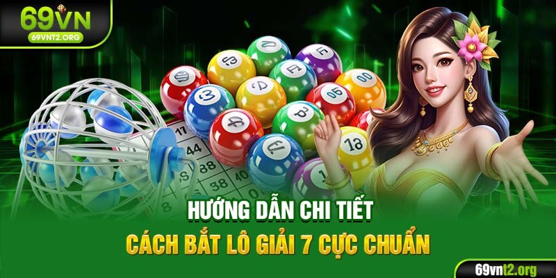 Hướng dẫn chi tiết cách bắt lô giải 7 cực chuẩn
