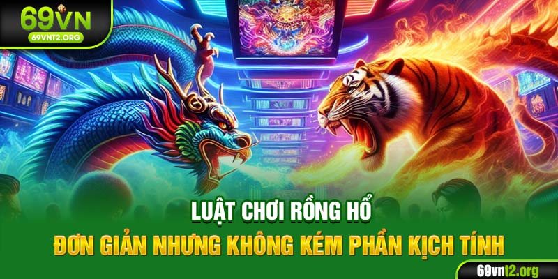 Luật chơi Rồng Hổ - Đơn giản nhưng không kém phần kịch tính