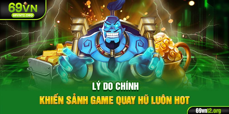 Lý do chính khiến sảnh game quay hũ luôn hot