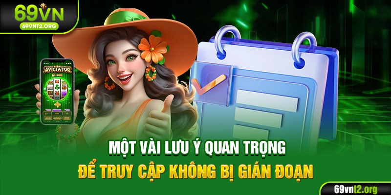 Một vài lưu ý quan trọng để truy cập không bị gián đoạn