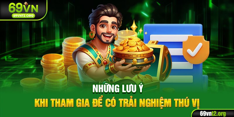 Những lưu ý khi tham gia để có trải nghiệm thú vị