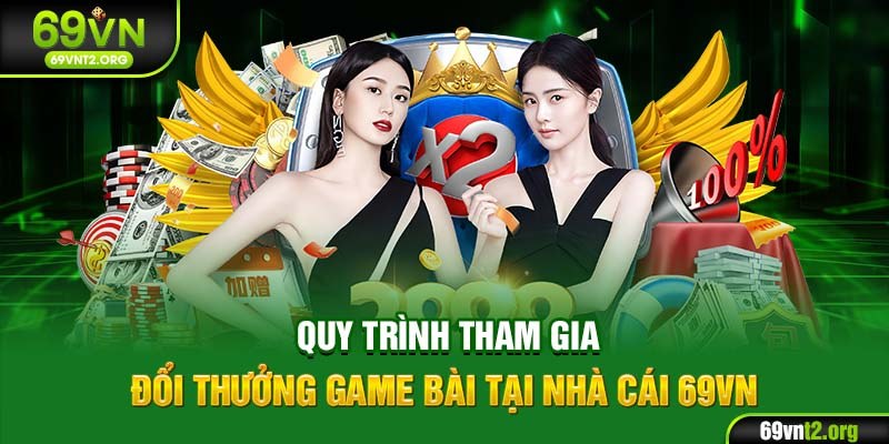 Quy trình tham gia đổi thưởng game bài tại nhà cái 69VN
