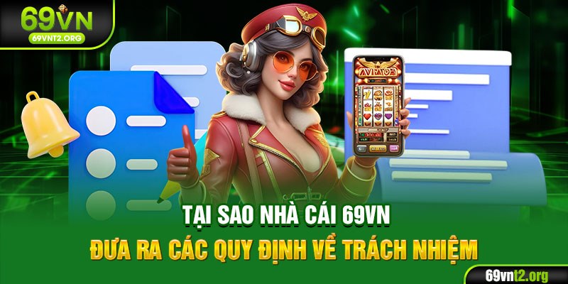Tại sao nhà cái 69VN đưa ra các quy định về trách nhiệm