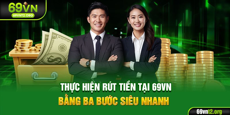 Thực hiện rút tiền tại 69VN bằng ba bước siêu nhanh