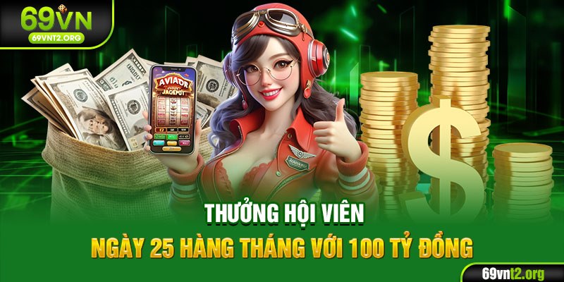 Thưởng hội viên ngày 25 hàng tháng với 100 tỷ đồng