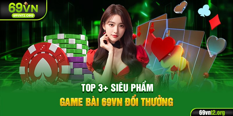 Top 3+ siêu phẩm game bài 69VN đổi thưởng