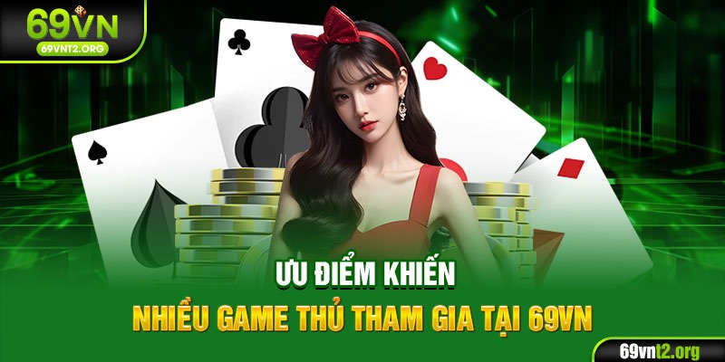 Ưu điểm khiến nhiều game thủ tham gia tại 69VN
