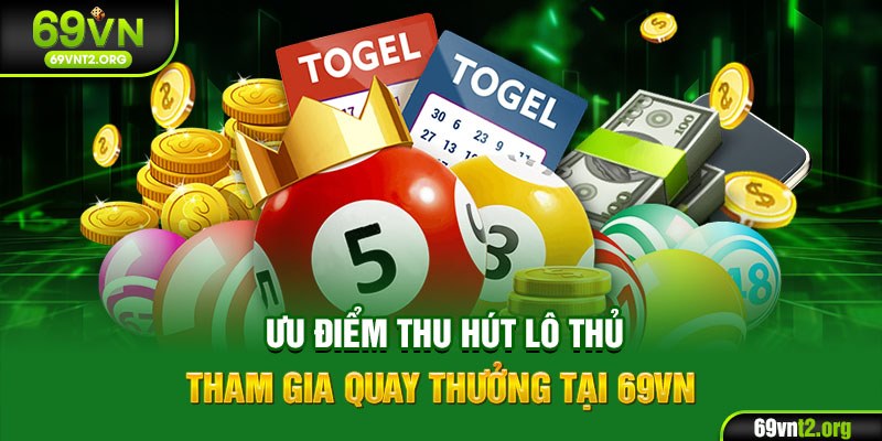 Ưu điểm thu hút lô thủ tham gia quay thưởng tại 69VN